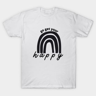 go get your happy T-Shirt